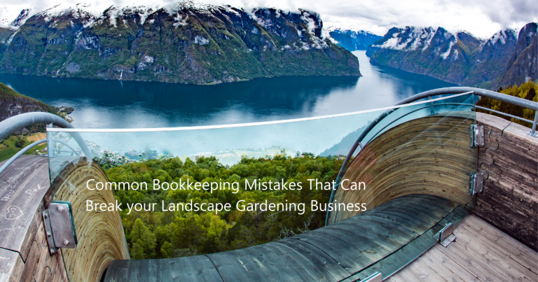 5 Common Bookkeeping Mistakes That Can Break your Landscape Gardening Business