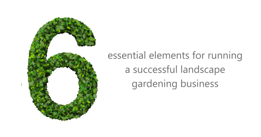 6 essential elements for running a successful landscape gardening business