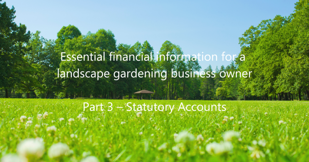 Essential financial information for a landscape gardening business owner Part 3 – Statutory Accounts