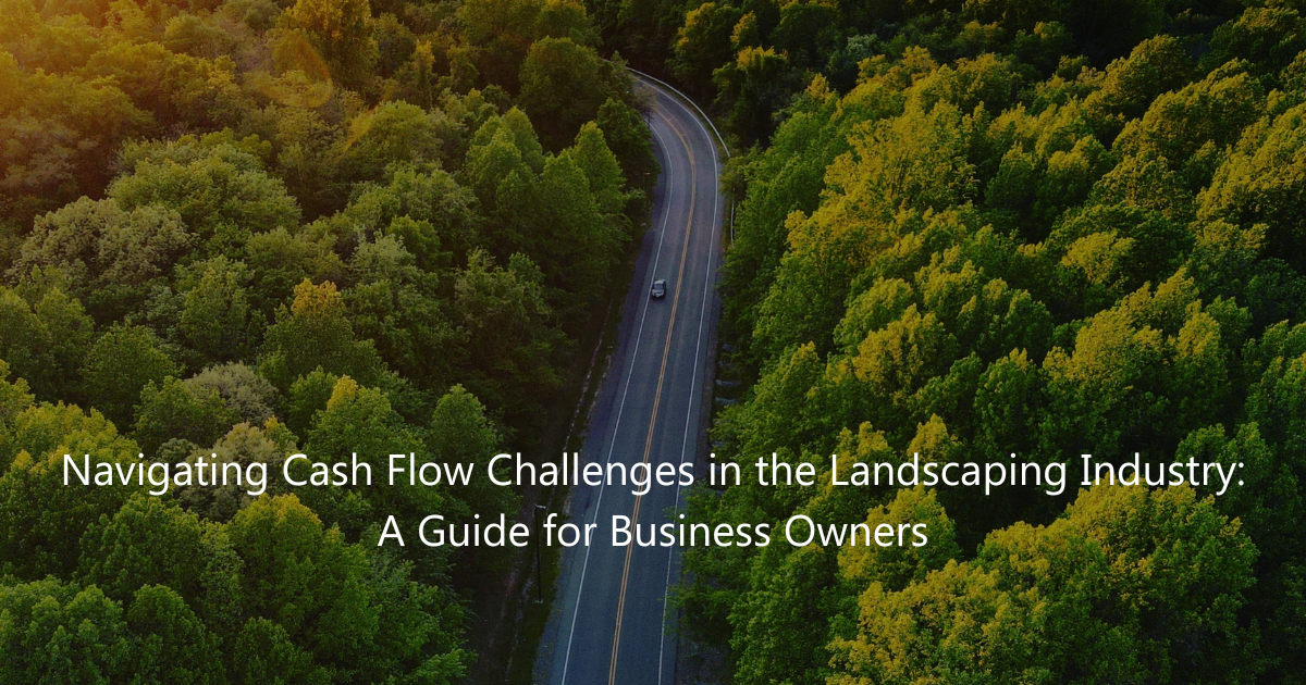 Navigating Cash Flow Challenges in the Landscaping Industry: A Guide for Business Owners